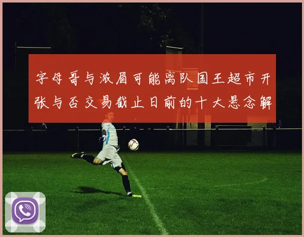 字母哥与浓眉可能离队国王超市开张与否交易截止日前的十大悬念解析