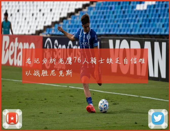 名记分析老鹰76人骑士缺乏自信难以战胜尼克斯