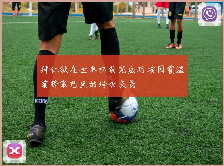 拜仁欲在世界杯前完成对埃因霍温前锋塞巴里的转会交易