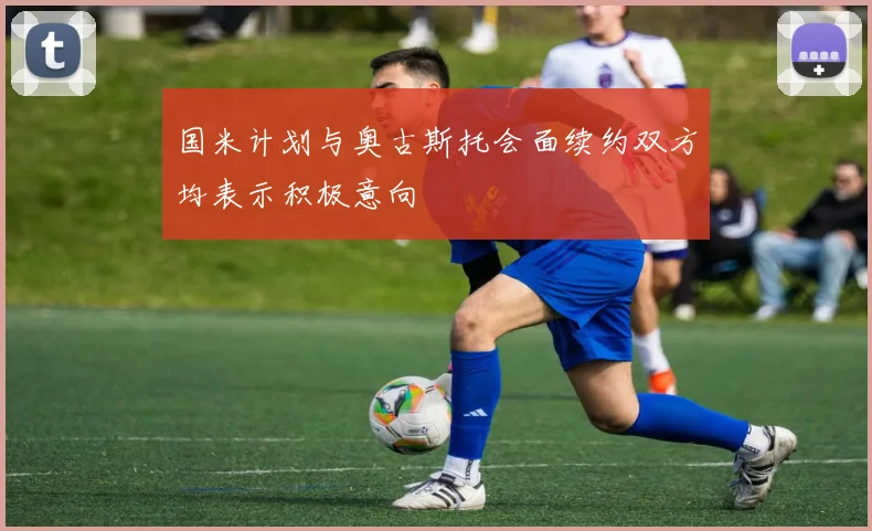 国米计划与奥古斯托会面续约双方均表示积极意向