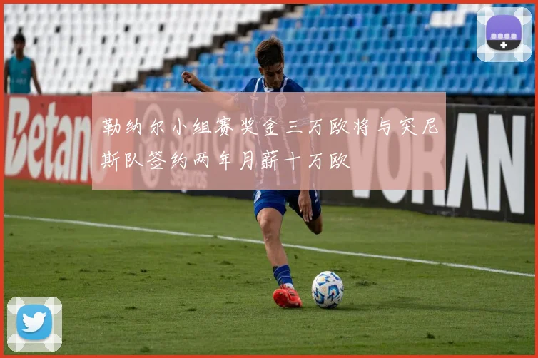 勒纳尔小组赛奖金三万欧将与突尼斯队签约两年月薪十万欧