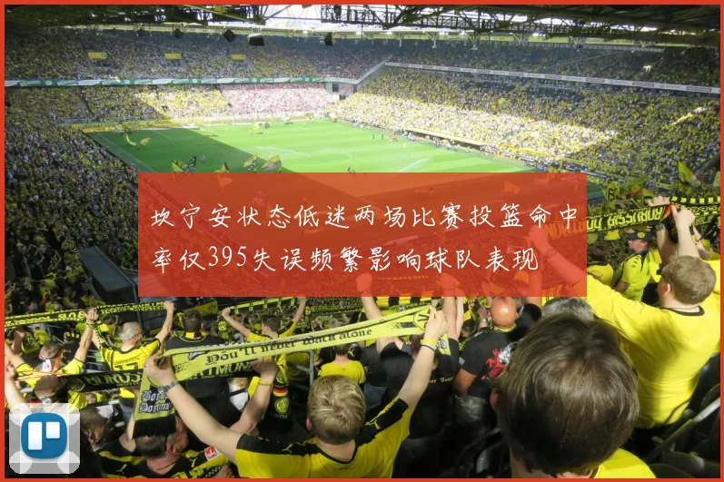 坎宁安状态低迷两场比赛投篮命中率仅395失误频繁影响球队表现